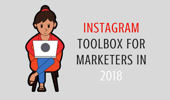 Instagram Toolbox for Marketers in 2018